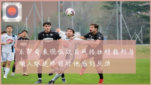 东契奇表现低效且风格独特裁判与湖人球迷终将对他感到厌烦