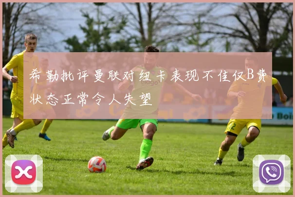 希勒批评曼联对纽卡表现不佳仅B费状态正常令人失望
