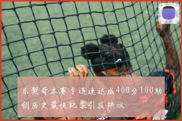 东契奇本赛季迅速达成400分100助创历史最快纪录引发热议