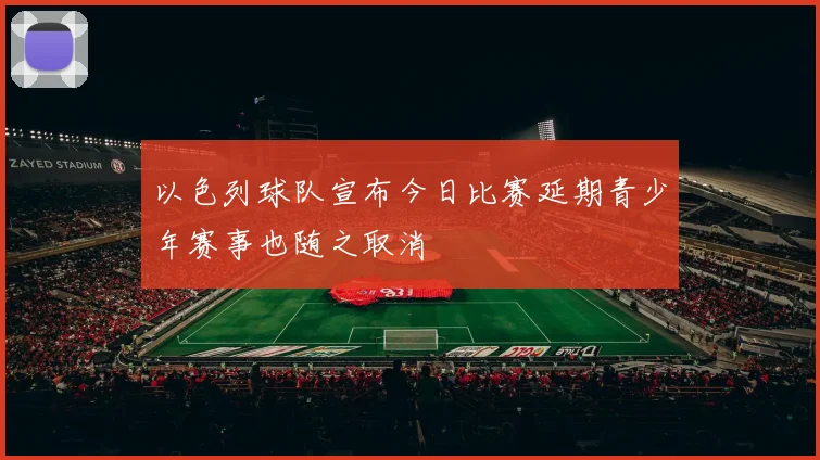 以色列球队宣布今日比赛延期青少年赛事也随之取消