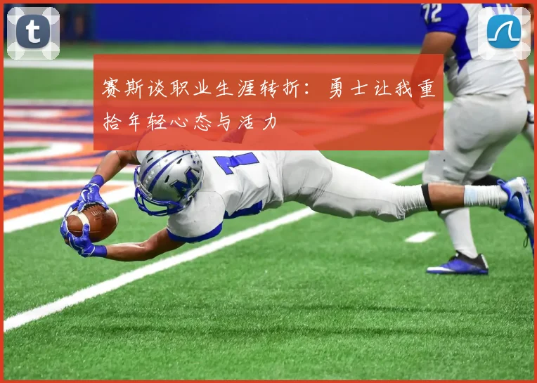 赛斯谈职业生涯转折：勇士让我重拾年轻心态与活力