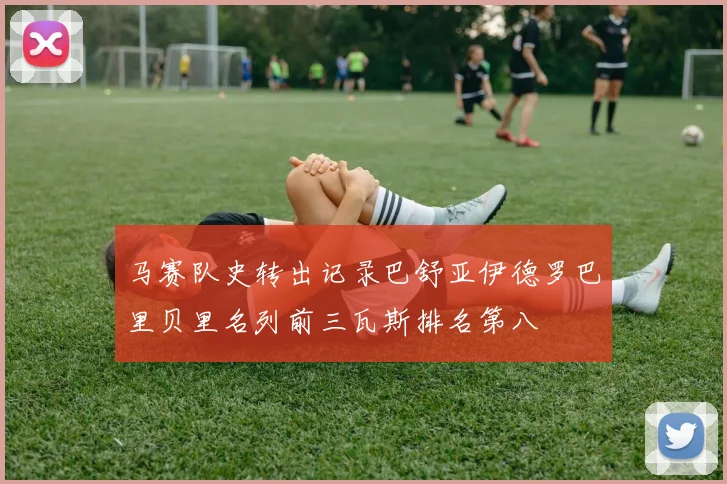 马赛队史转出记录巴舒亚伊德罗巴里贝里名列前三瓦斯排名第八