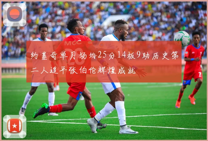 约基奇单月场均25分14板9助历史第二人追平张伯伦辉煌成就