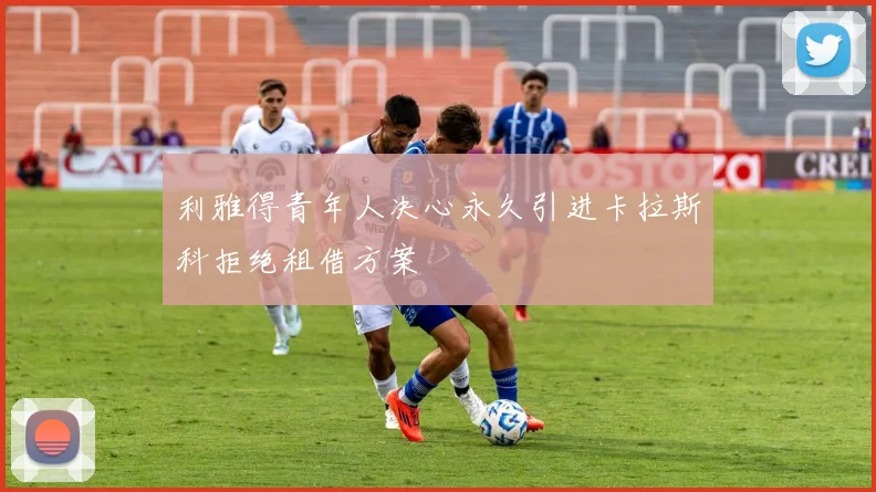 利雅得青年人决心永久引进卡拉斯科拒绝租借方案